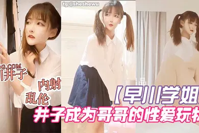 【乱伦】早川学姐放学回家的井子成为哥哥的性爱玩物_2024