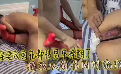 【自拍偷拍】淫妻的菊花都被男单操翻了 精液从菊花同时流出