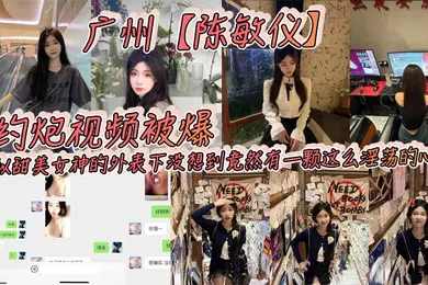 【自拍偷拍】广州陈敏仪约炮视频被爆看似甜美女神的外表下没想到竟然有一颗这么淫荡的心_2025-02-25_09-59-28