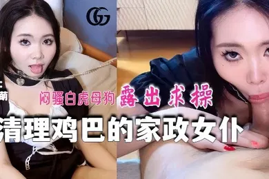 【自拍偷拍】林西萌GX016_清理鸡巴的家政女仆