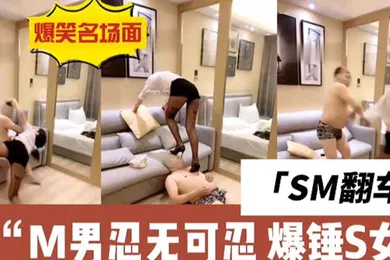 【SM调教】sm的翻车现场m男直接与女s干架全集